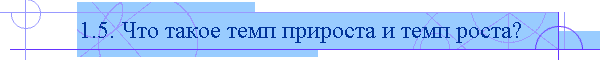 1.5. Что такое темп прироста и темп роста?