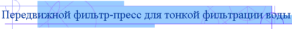 Передвижной фильтр-пресс для тонкой фильтрации воды