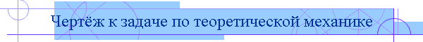 Чертёж к задаче по теоретической механике