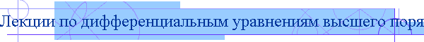Лекции по дифференциальным уравнениям высшего порядка