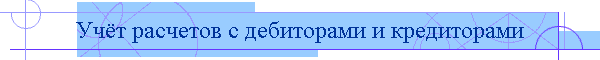 Учёт расчетов с дебиторами и кредиторами