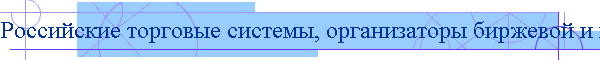 Российские торговые системы, организаторы биржевой и внебиржевой торговли на рынке ценных бумаг и государственное регулиро...