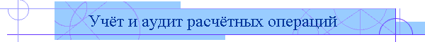 Учёт и аудит расчётных операций