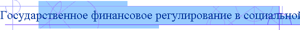 Государственное финансовое регулирование в социальной сфере. Его значение и методы