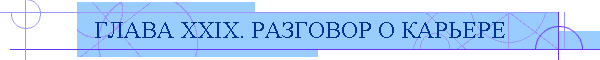 ГЛАВА XXIX. РАЗГОВОР О КАРЬЕРЕ