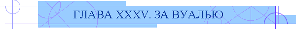 ГЛАВА XXXV. ЗА ВУАЛЬЮ