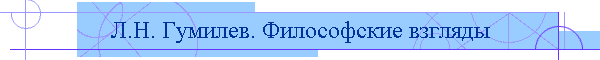 Л.Н. Гумилев. Философские взгляды