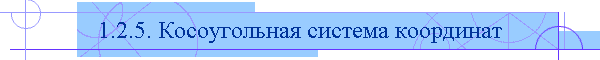 1.2.5. Косоугольная система координат