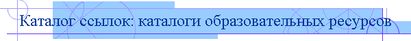 Каталог ссылок: каталоги образовательных ресурсов
